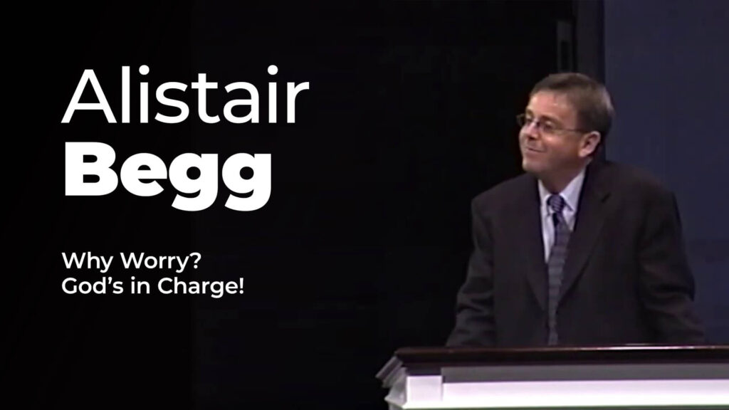 Alistair Begg – Why Worry?